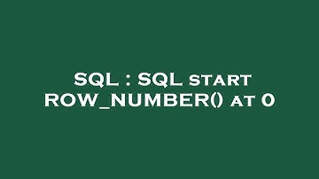 SQL : SQL start ROW_NUMBER() at 0