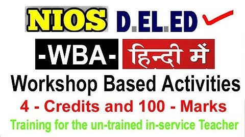 WBA NIOS D.EL.ED - Workshop Based Activities - 4 Credits and 100 Marks, 512-Workshop-I (1st Year)