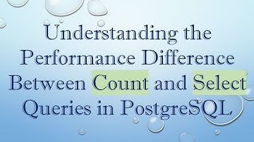 Understanding the Performance Difference Between Count and Select Queries in PostgreSQL