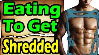 How to Eat to Get Shredded 2017 ➔ Ripped Cutting \& Shredding Diet Eating to lose weight gain muscle