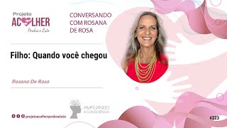 Filho Quando você chegou - Conversando com Rosana De Rosa #223