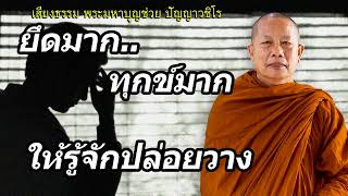 ยึดมากทุกข์มาก-ปล่อยวางเสียได้ไม่ทุกข์..ธรรมะคลายทุกข์ พระมหาบุญช่วย ปัญญาวชิโร