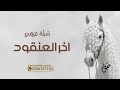 شيلة عروس اخر العنقود جديده 2026 ياخر العنقود يالريم العنيده 