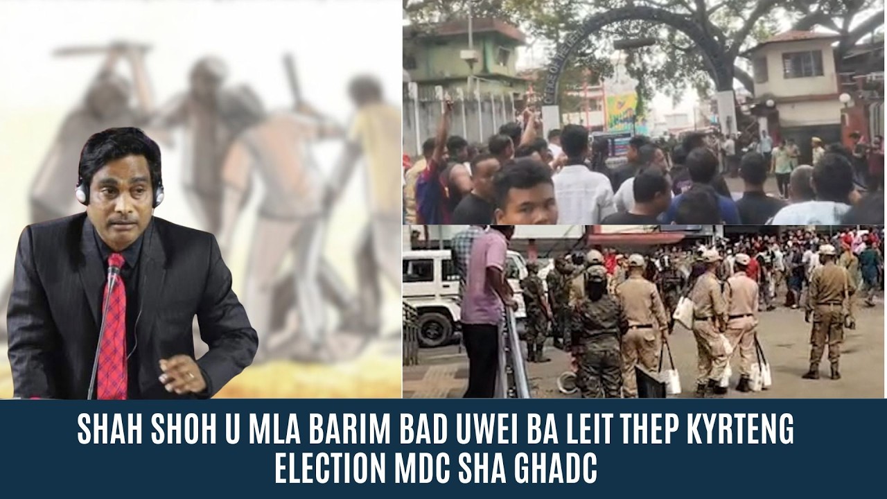 SHAH SHOH U MLA BARIM BAD UWEI BA LEIT THEP KYRTENG ELECTION MDC SHA GHADC
