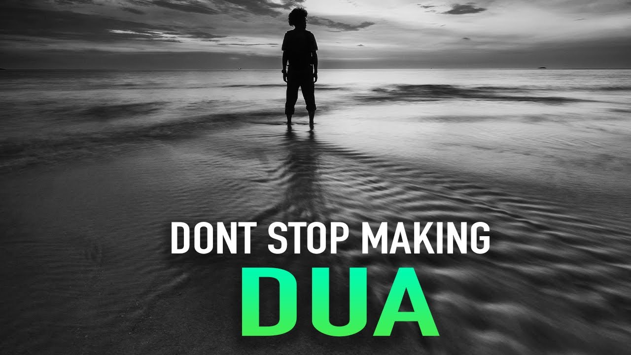DON’T STOP MAKING DUA, ALLAH IS LISTENING TO YOU