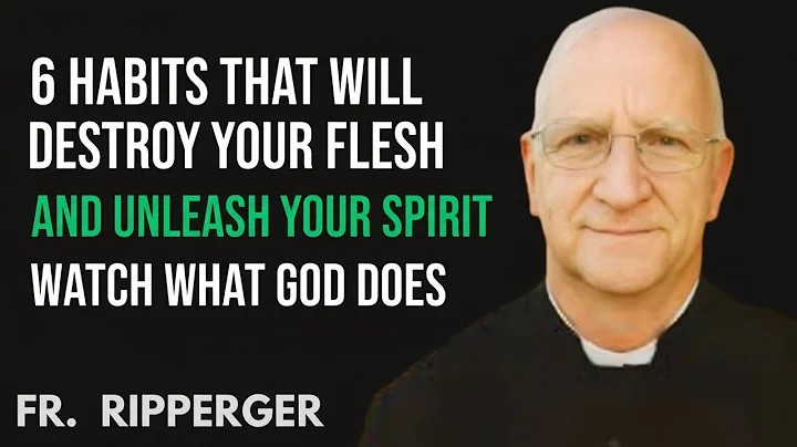 6 Habits That Will Destroy Your Flesh and Unleash Your Spirit: Watch What God Does | Fr. Ripperger