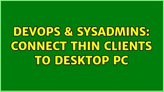DevOps & SysAdmins: Connect thin clients to desktop pc (4 Solutions!!) Wealth