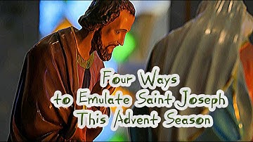 Four Ways to Emulate Saint Joseph This Advent Season
