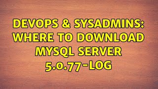 DevOps & SysAdmins: Where to download MySQL server 5.0.77-log Wealth