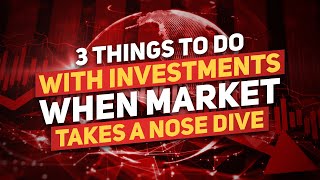 3 Things to Do with Investments When Market Takes a Nose Dive