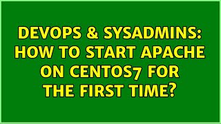 DevOps & SysAdmins: How to start Apache on CentOS7 for the first time