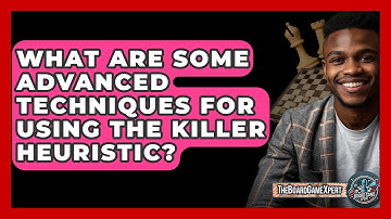 What Are Some Advanced Techniques For Using The Killer Heuristic? - The Board Game Xpert