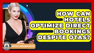 How Can Hotels Optimize Direct Bookings Despite OTAs - Hospitality Management Mastery