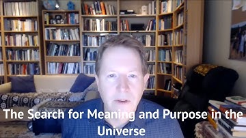 The Search for Meaning and Purpose in the Universe
