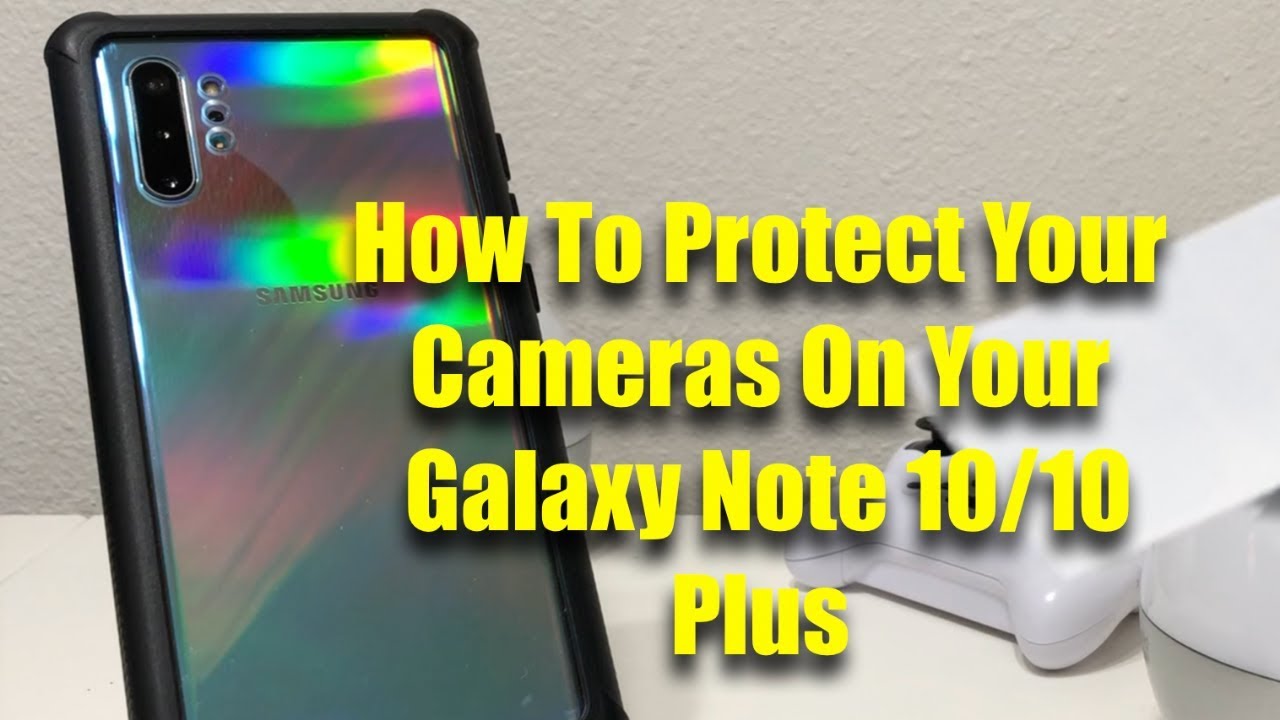How To Protect Your Cameras On Your Galaxy Note 10 & 10 Plus.