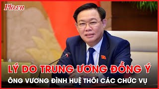 Trung ương đồng ý cho ông Vương Đình Huệ thôi các chức vụ - PLO