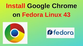 How to Install Google Chrome Stable (Latest Version) on Fedora Linux 43 | Step-by-Step Guide Information