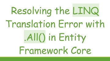 Resolving the LINQ Translation Error with .All() in Entity Framework Core