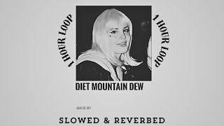 Diet Mountain Dew - Lana Del Rey || (15x Slowed & Reverbed = 1 Hour Loop) || (Best Loop Music)