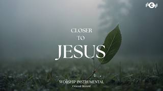Closer To Jesus  Soaking Worship Instrumental  Prayer And Devotional