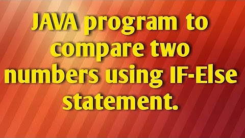 Java program to compare two numbers using if-else statement by MIHIR GUPTA.