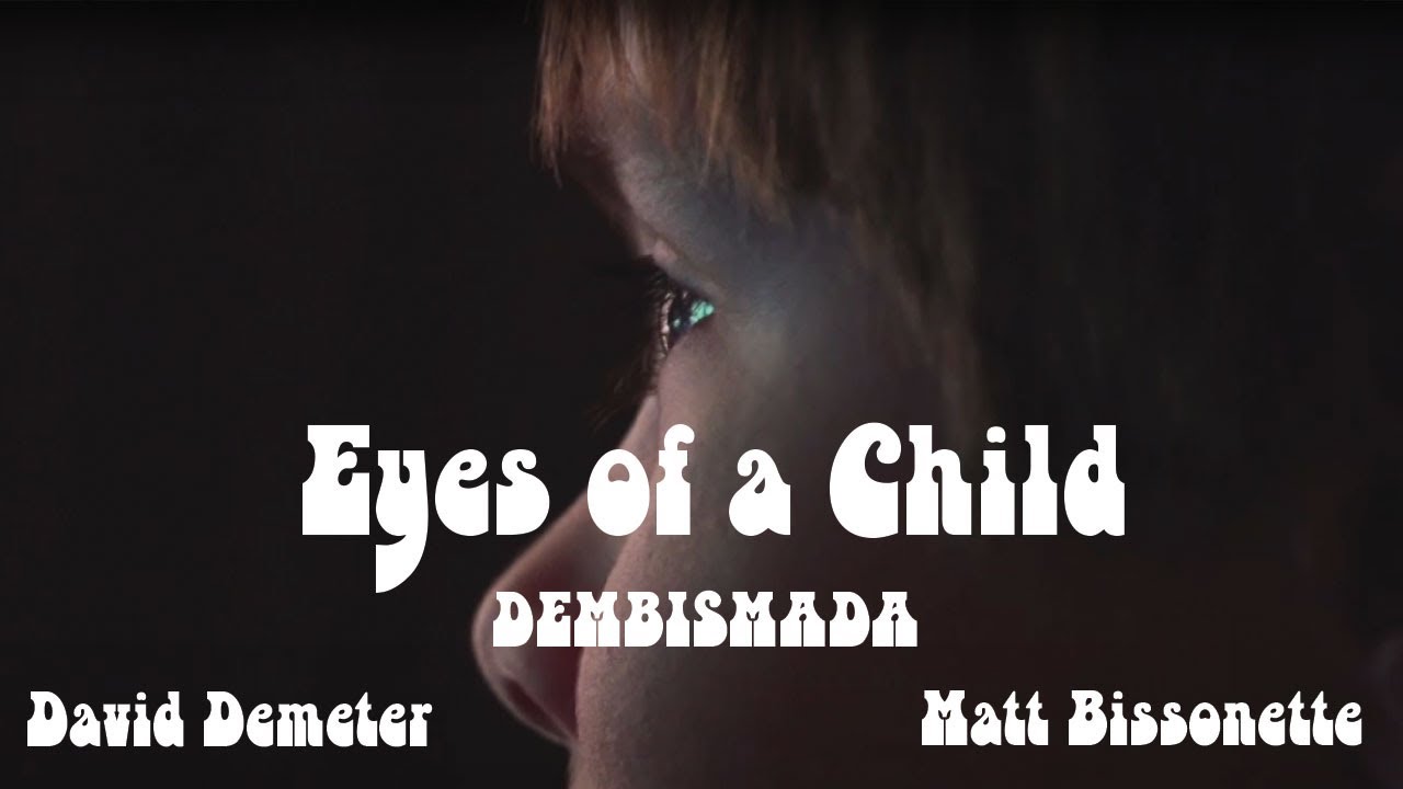 EYES OF A CHILD  ~ DEMBISMADA  ~ David Demeter ~ Matt Bissonette