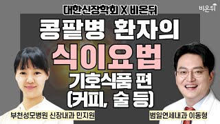 콩팥병 환자의 식이요법 2탄 : 기호식품 편 (커피, 술 등) / [대한신장학회] 범일연세내과 이동형, 부천성모병원 신장내과 민지원