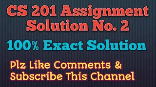 CS 201 Assignment Solution No. 2 100% Exact Solution