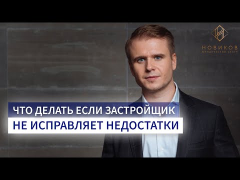 Что делать если застройщик не устраняет недостатки в новостройке? | Юридический центр "НОВИКОВ"