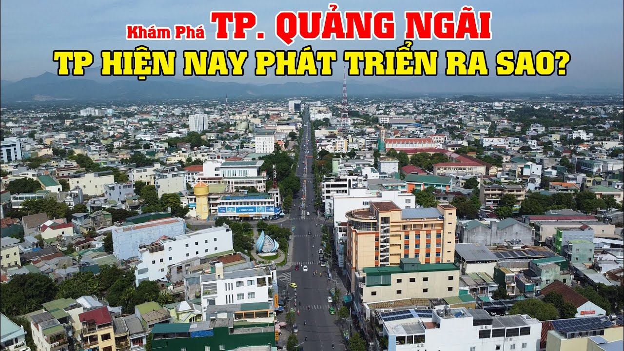 Khám Phá Thành Phố Quảng Ngãi - TP Hiện Nay Phát Triển Ra Sao?