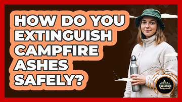 How Do You Extinguish Campfire Ashes Safely?