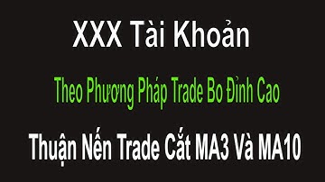 XXX Tài Khoản Theo Phương Pháp Trade Bo Đỉnh Cao Win 99% - Nến Trade Cắt Ma3 và Ma10