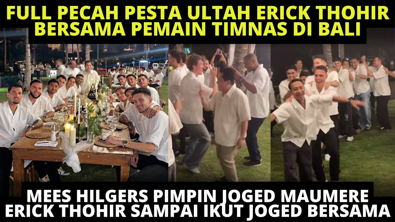 FULL PECAH DINNER PESTA ULTAH ERICK THOHIR BERSAMA PEMAIN TIMNAS DI BALI. MEES PIMPIN JOGED MAUMERE