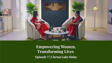 EP 07:Chetna Gala Sinha: Empowering Women,Transforming Lives |Journey Unscripted with Chanda Kochhar