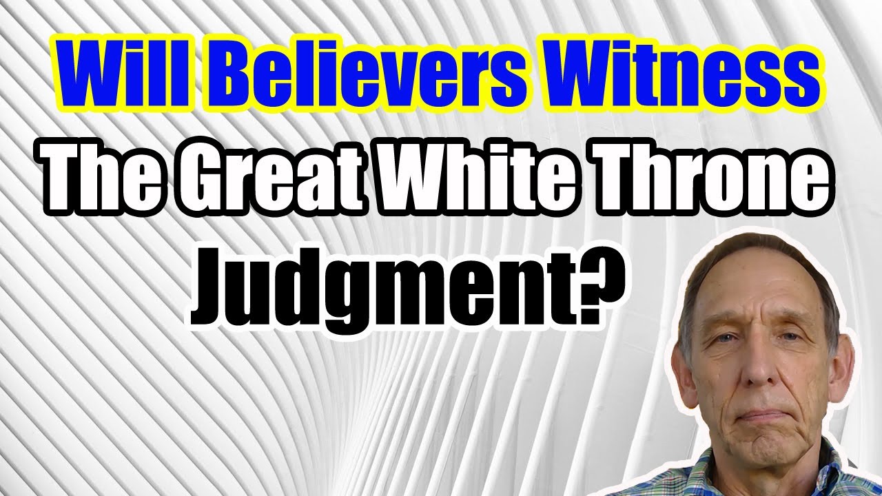 Will Believers Witness the Great White Throne Judgment? - Ken Yates ...