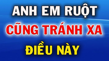 5 Điều Càng Là Anh Em Ruột Thịt Càng Phải Tránh Xa