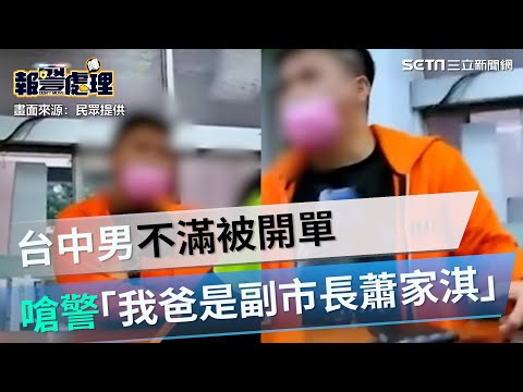 畫面曝光！台中男不滿被開單 派出所亮身分證嗆警「我爸副市長蕭家淇」｜三立新聞網 SETN.com