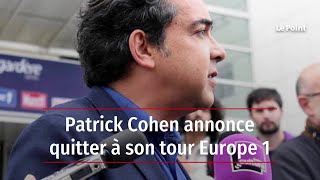 Patrick Cohen annonce lui aussi son départ d'Europe 1