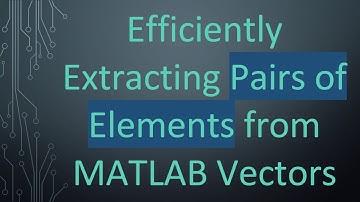 Efficiently Extracting Pairs of Elements from MATLAB Vectors