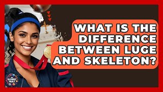 What Is The Difference Between Luge And Skeleton? - The Olympic Vault