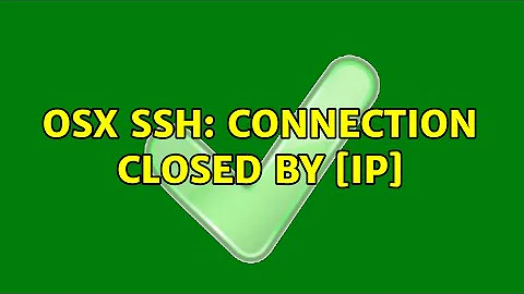 OSX ssh: Connection closed by [IP] (2 Solutions!!)