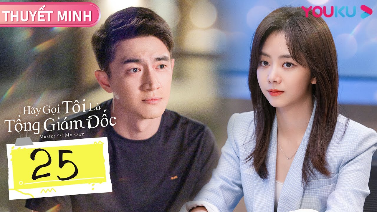 [THUYẾT MINH] Hãy Gọi Tôi Là Tổng Giám Đốc | Tập 25 |... - youtube