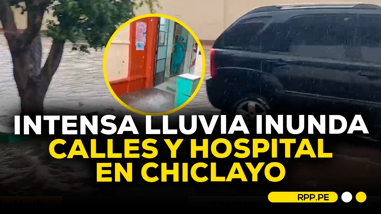 Lluvias dejan avenidas inundadas y afectan hospital en Chiclayo #DESPACHORPP