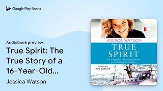 True Spirit: The True Story of a 16-Year-Old… by Jessica Watson · Audiobook preview