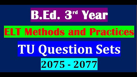 TU Question set- 2075- 2077 /ELT Methods and Practices/B.Ed. 3rd Year