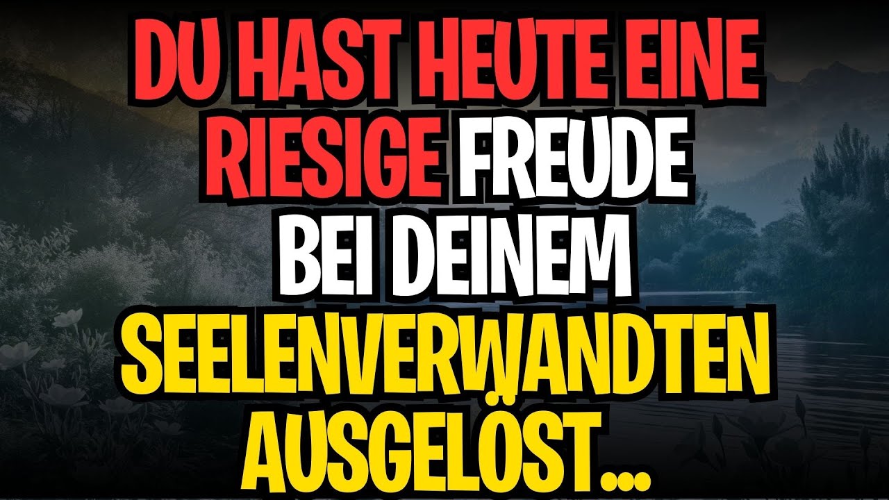 DU HAST HEUTE EINE RIESIGE FREUDE BEI DEINEM SEELENVERWANDTEN AUSGELÖST...
