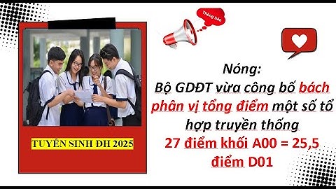 Bộ GDĐT vừa công bố bách phân vị tổng điểm một số tổ hợp truyền thống 27 điểm khối A00=25,5 điểm D01