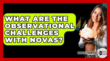 What Are The Observational Challenges With Novas? - Physics Frontier