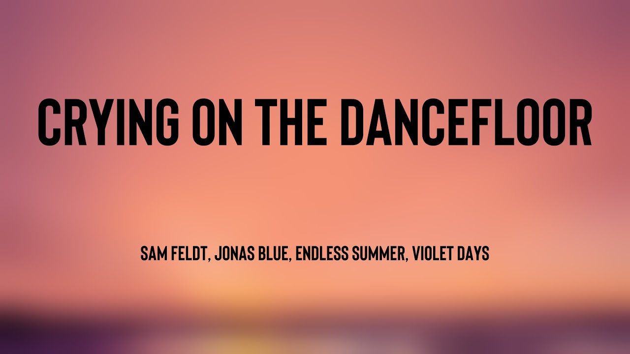 Crying On The Dancefloor Sam Feldt, Jonas Blue, Endless Summer