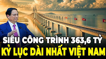 Cây Cầu Đẹp Nhất Việt Nam Nổi Tiếng Thế Giới | Những Kỷ Lục Ấn Tượng